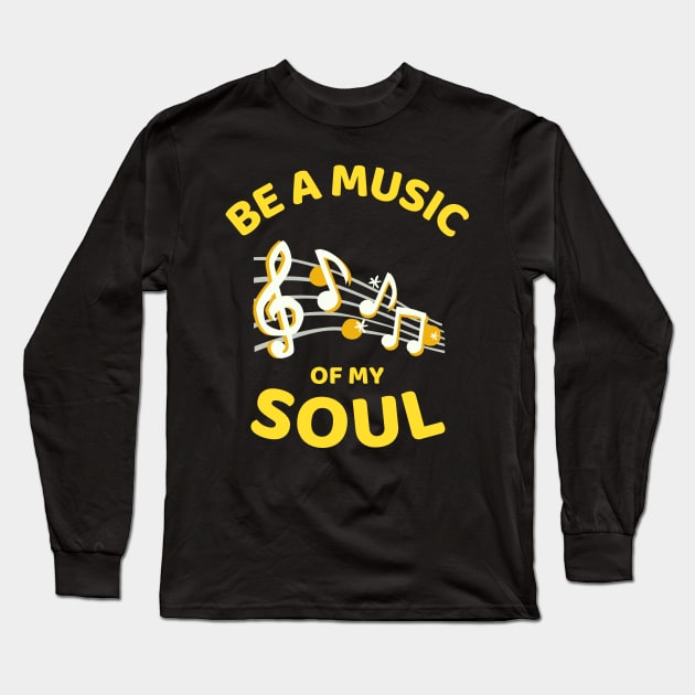 Be A Music Of My Soul - Funny Long Sleeve T-Shirt by Famgift